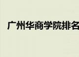 广州华商学院排名（广东商学院华商学院）