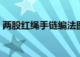 两股红绳手链编法图解（两股红绳手链编法）