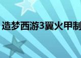造梦西游3翼火甲制作书（造梦西游3翼火甲）