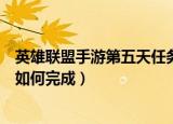 英雄联盟手游第五天任务怎么做（英雄联盟手游第五天任务如何完成）