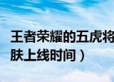 王者荣耀的五虎将皮肤什么时候出（五虎将皮肤上线时间）