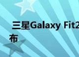  三星Galaxy Fit2 Malaysia智能手环正式发布 