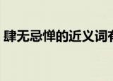 肆无忌惮的近义词有哪些（肆无忌惮的释义）