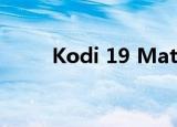  Kodi 19 Matrix首次发布Alpha版