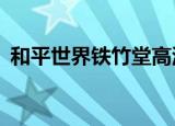 和平世界铁竹堂高清mv（和平世界铁竹堂）