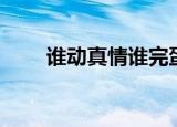 谁动真情谁完蛋（谁动感情谁完蛋）