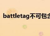 battletag不可包含特殊字符（battle tag）