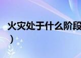 火灾处于什么阶段是扑救的最好时机（好时机）