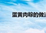 蛋黄肉粽的做法（蛋黄肉粽怎么做）