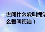 世间什么爱叫纯洁 处在绝望仍力竭（世间什么爱叫纯洁）