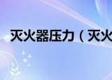 灭火器压力（灭火器的标准压力值是多少）