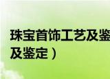 珠宝首饰工艺及鉴定专业成人（珠宝首饰工艺及鉴定）