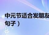 中元节适合发朋友圈的句子（适合中元节发的句子）