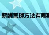 薪酬管理方法有哪些（薪酬管理有什么方法）