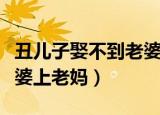 丑儿子娶不到老婆上老妈了（丑儿子娶不到老婆上老妈）