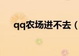 qq农场进不去（qq农场进不去怎么办）