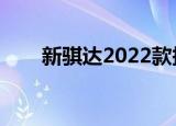 新骐达2022款报价及图片（新骐达）