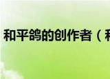 和平鸽的创作者（和平鸽的创作者是毕加索）