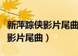 新萍踪侠影片尾曲叹浮生原唱视频（新萍踪侠影片尾曲）