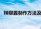 辣椒酱制作方法及配方（怎么制作辣椒酱）