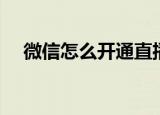 微信怎么开通直播（如何开通微信直播）