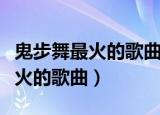 鬼步舞最火的歌曲都是哪些（那些是鬼步舞最火的歌曲）