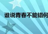 谁说青春不能错何小天（谁说青春不能错）
