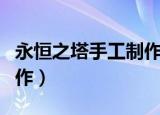 永恒之塔手工制作不接委托（永恒之塔手工制作）