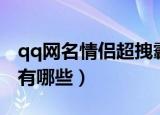 qq网名情侣超拽霸气（qq网名情侣超拽霸气有哪些）