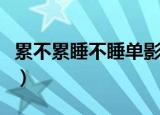累不累睡不睡单影无人相依偎（累不累睡不睡）