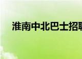 淮南中北巴士招聘司机（淮南中北巴士）