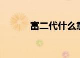 富二代什么意思（富二代解释）