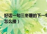 好话一句三冬暖的下一句是什么（好话一句三冬暖的下一句怎么接）
