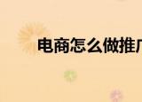 电商怎么做推广（电商如何做推广）