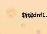 斩魂dnf1.3（斩魂dnf1 3）