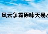 风云争霸原啸天易水寒结局（最后怎么样了）