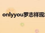onlyyou罗志祥现场版（only you 罗志祥）