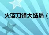 火蓝刀锋大结局（火蓝刀锋大结局是怎样）