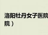 洛阳牡丹女子医院月子中心（洛阳牡丹女子医院）