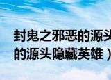 封鬼之邪恶的源头2.0隐藏英雄（封鬼之邪恶的源头隐藏英雄）