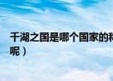 千湖之国是哪个国家的称号（千湖之国属于哪个国家的雅称呢）