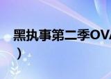 黑执事第二季OVA讲什么（黑执事第二季op）