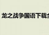 龙之战争国语下载全集高清（龙之战争国语）