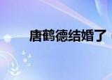 唐鹤德结婚了（唐鹤德的现在老婆）