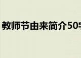 教师节由来简介50字（关于教师节由来简介）
