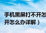 手机黑屏打不开怎么办小妙招（手机黑屏打不开怎么办详解）