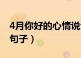 4月你好的心情说说句子（你好四月心情唯美句子）