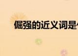 倔强的近义词是什么?（倔强的近义词）