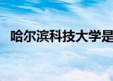 哈尔滨科技大学是几本（哈尔滨科技大学）