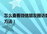 怎么查看微信朋友圈访客记录（查看微信朋友圈访客记录的方法）